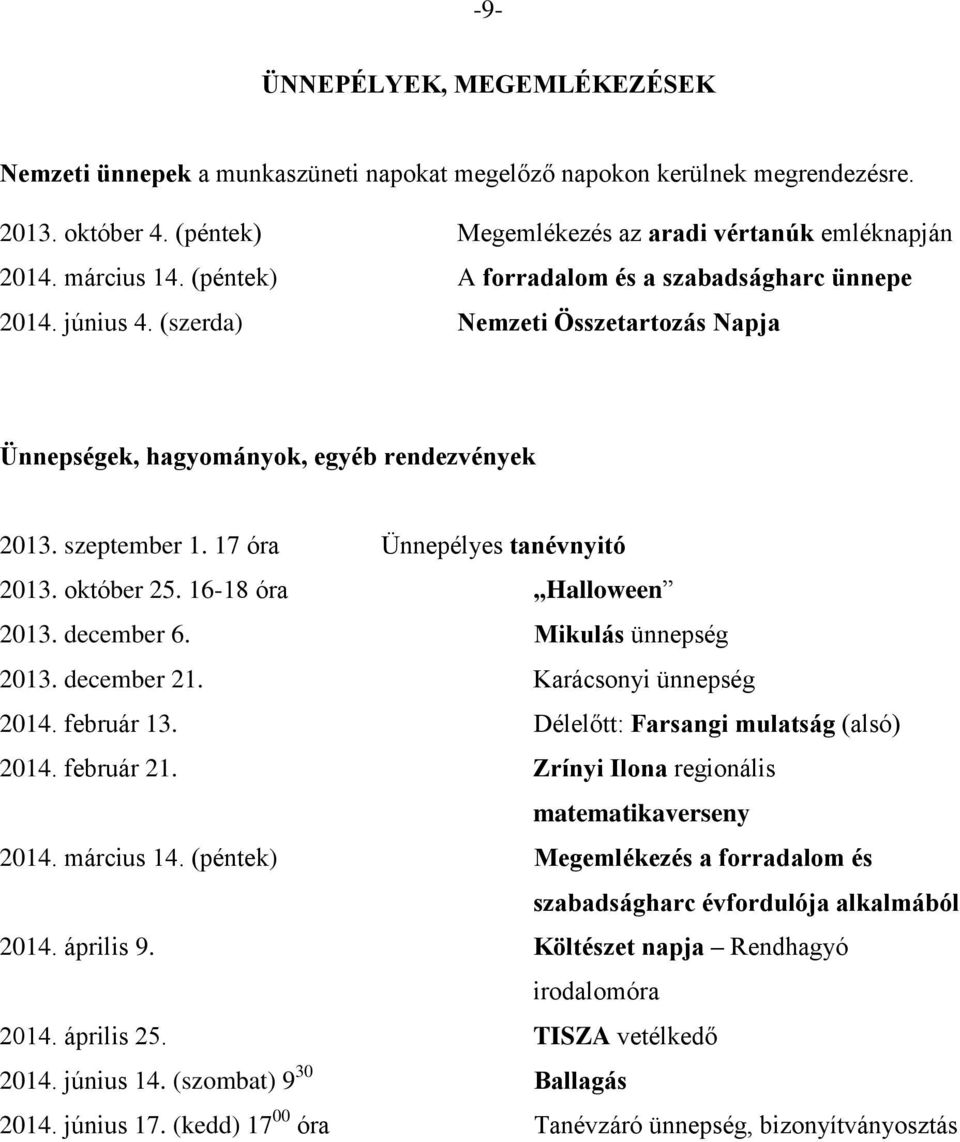 október 25. 16-18 óra Halloween 2013. december 6. Mikulás ünnepség 2013. december 21. Karácsonyi ünnepség 2014. február 13. Délelőtt: Farsangi mulatság (alsó) 2014. február 21.