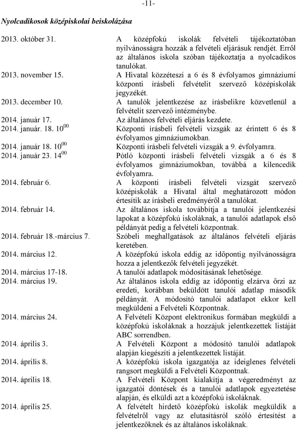 A Hivatal közzéteszi a 6 és 8 évfolyamos gimnáziumi központi írásbeli felvételit szervező középiskolák jegyzékét. 2013. december 10.