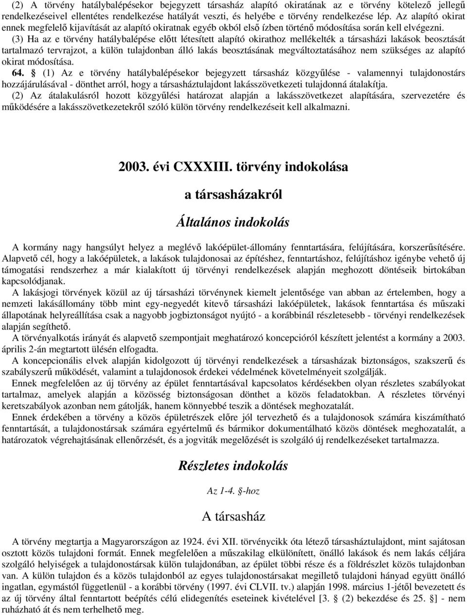 (3) Ha az e törvény hatálybalépése előtt létesített alapító okirathoz mellékelték a társasházi lakások beosztását tartalmazó tervrajzot, a külön tulajdonban álló lakás beosztásának megváltoztatásához