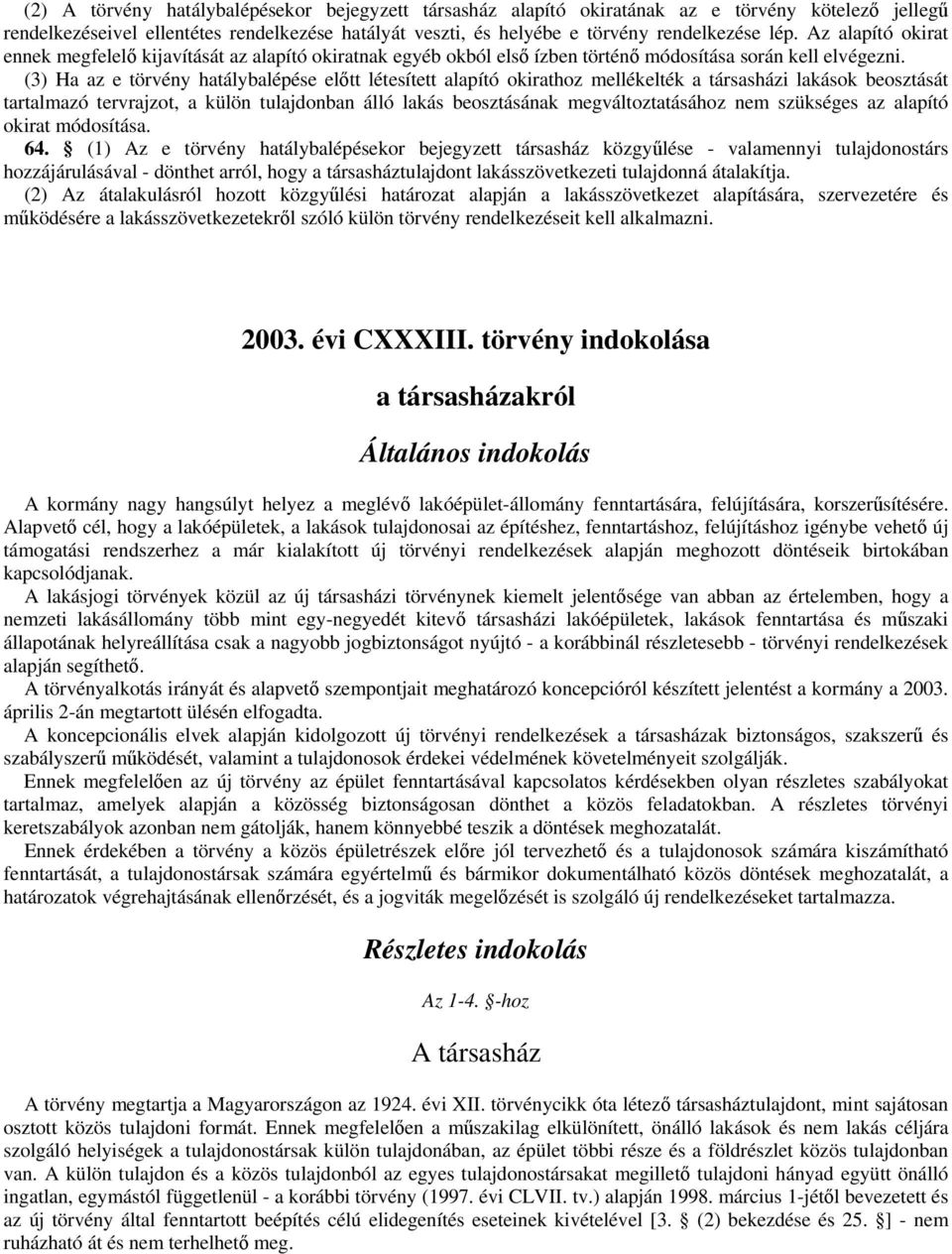 (3) Ha az e törvény hatálybalépése előtt létesített alapító okirathoz mellékelték a társasházi lakások beosztását tartalmazó tervrajzot, a külön tulajdonban álló lakás beosztásának megváltoztatásához