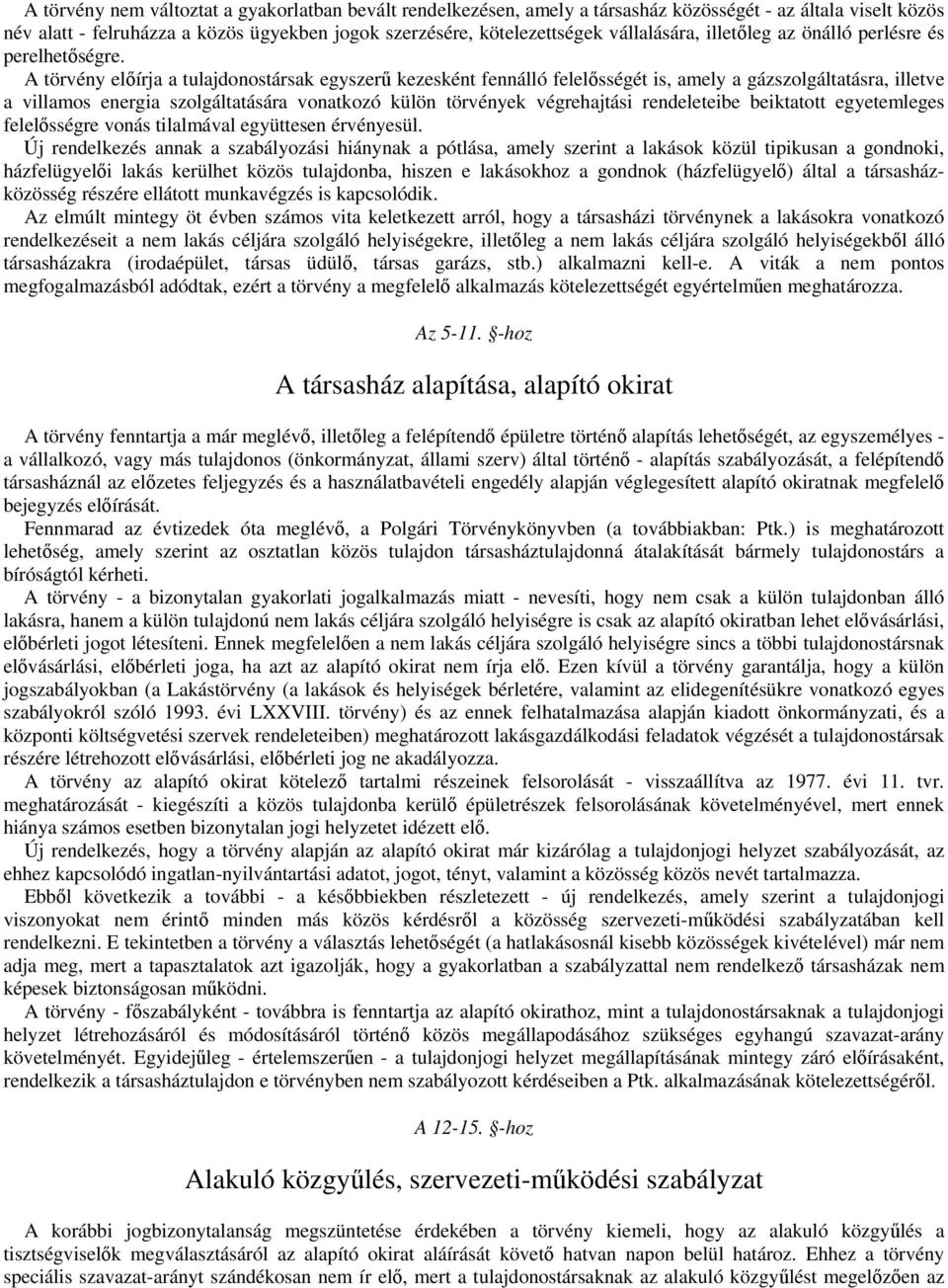 A törvény előírja a tulajdonostársak egyszerű kezesként fennálló felelősségét is, amely a gázszolgáltatásra, illetve a villamos energia szolgáltatására vonatkozó külön törvények végrehajtási