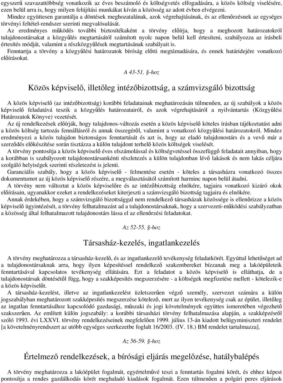 Az eredményes működés további biztosítékaként a törvény előírja, hogy a meghozott határozatokról tulajdonostársakat a közgyűlés megtartásától számított nyolc napon belül kell értesíteni, szabályozza