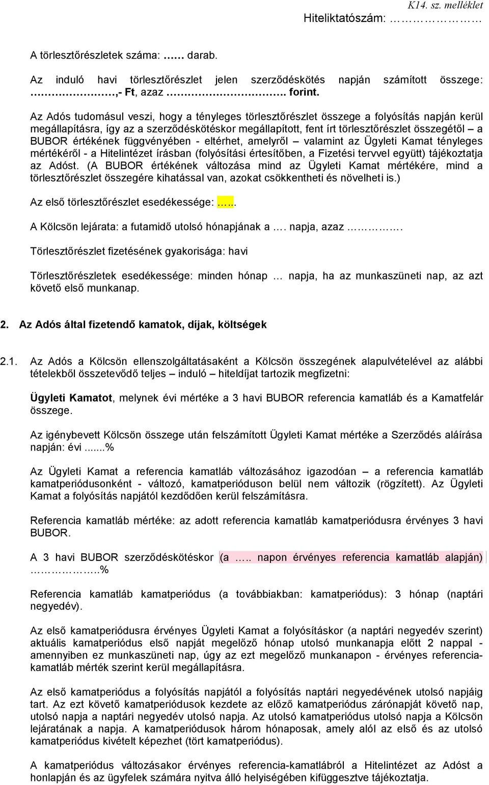 értékének függvényében - eltérhet, amelyről valamint az Ügyleti Kamat tényleges mértékéről - a Hitelintézet írásban (folyósítási értesítőben, a Fizetési tervvel együtt) tájékoztatja az Adóst.