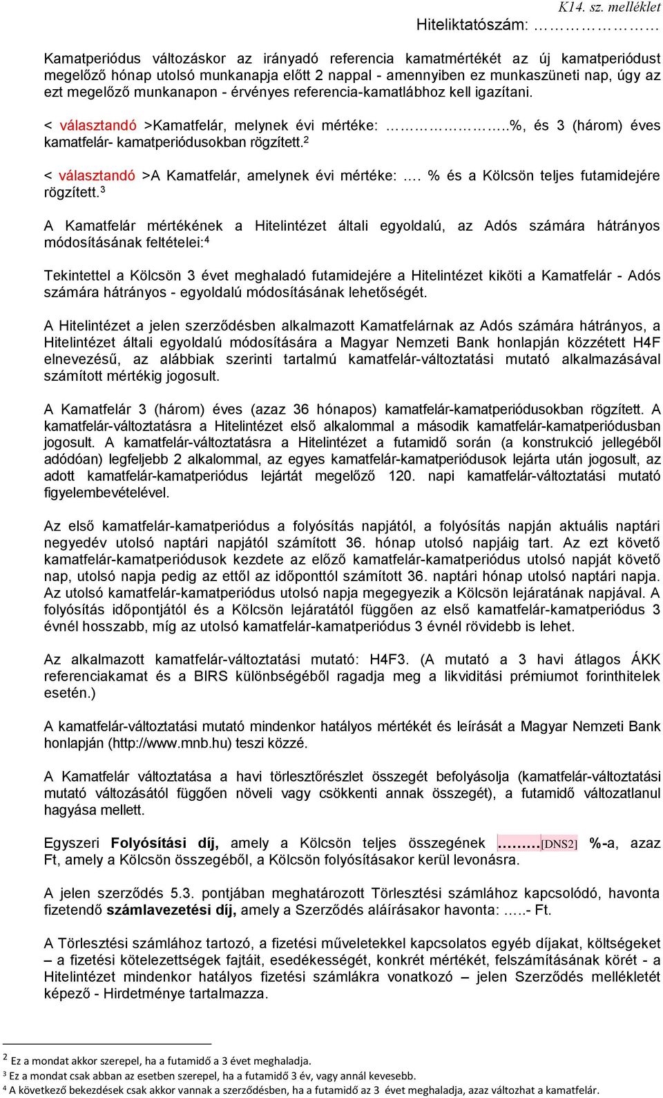 2 < választandó >A Kamatfelár, amelynek évi mértéke:. % és a Kölcsön teljes futamidejére rögzített.