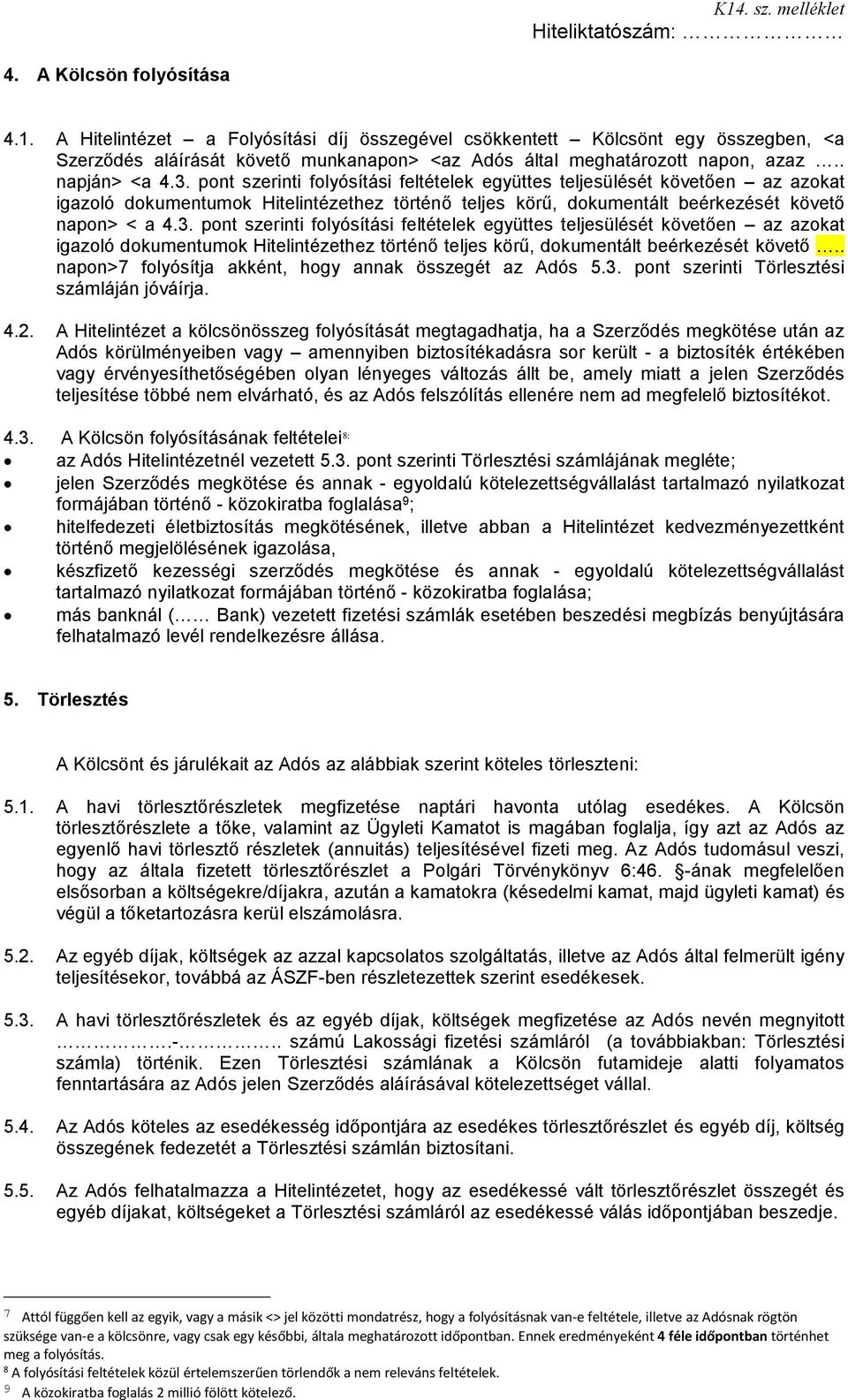 napon> < a 4.3. pont szerinti folyósítási feltételek együttes teljesülését követően az azokat igazoló dokumentumok Hitelintézethez történő teljes körű, dokumentált beérkezését követő.