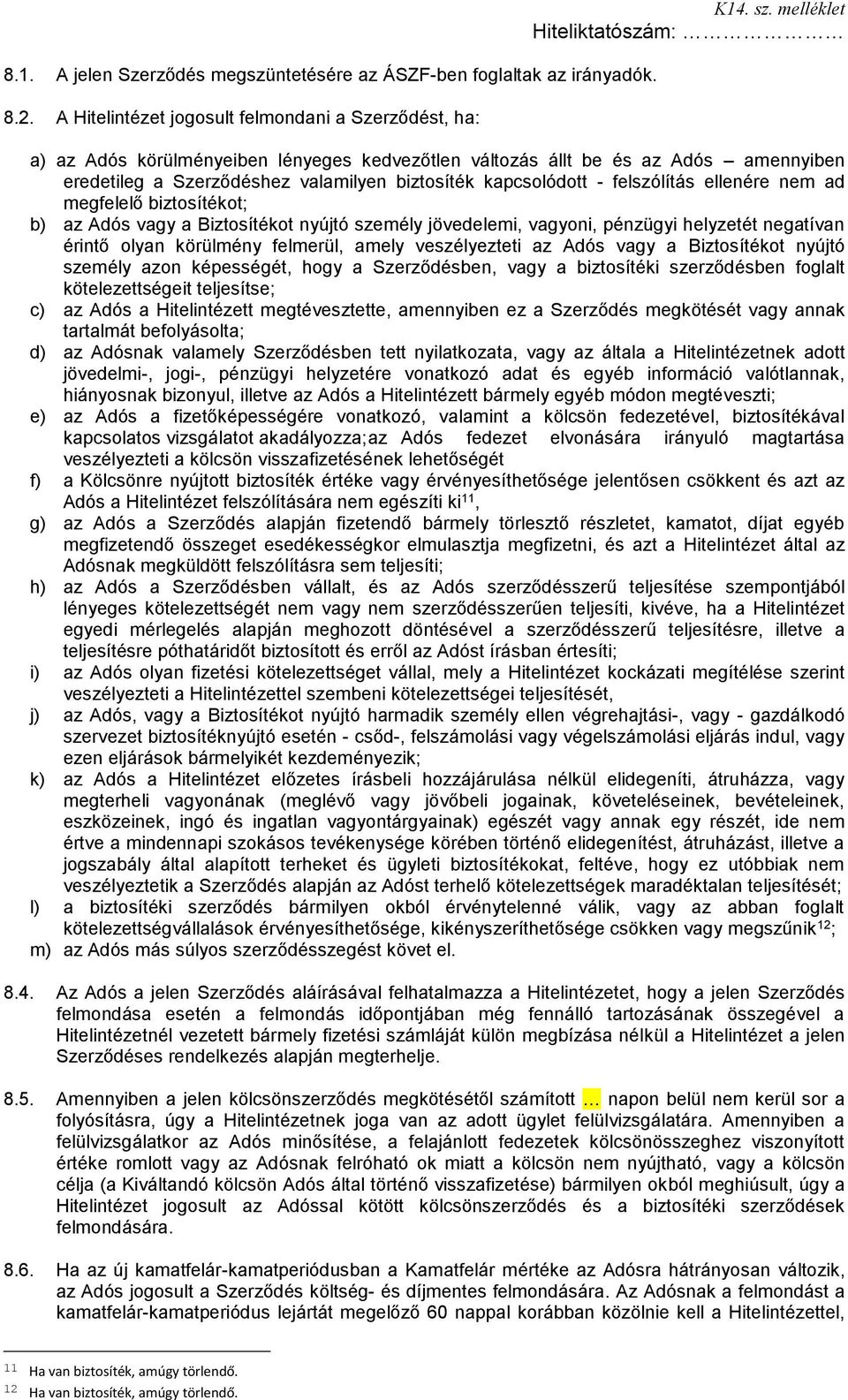 biztosítékot; b) az Adós vagy a Biztosítékot nyújtó személy jövedelemi, vagyoni, pénzügyi helyzetét negatívan érintő olyan körülmény felmerül, amely veszélyezteti az Adós vagy a Biztosítékot nyújtó