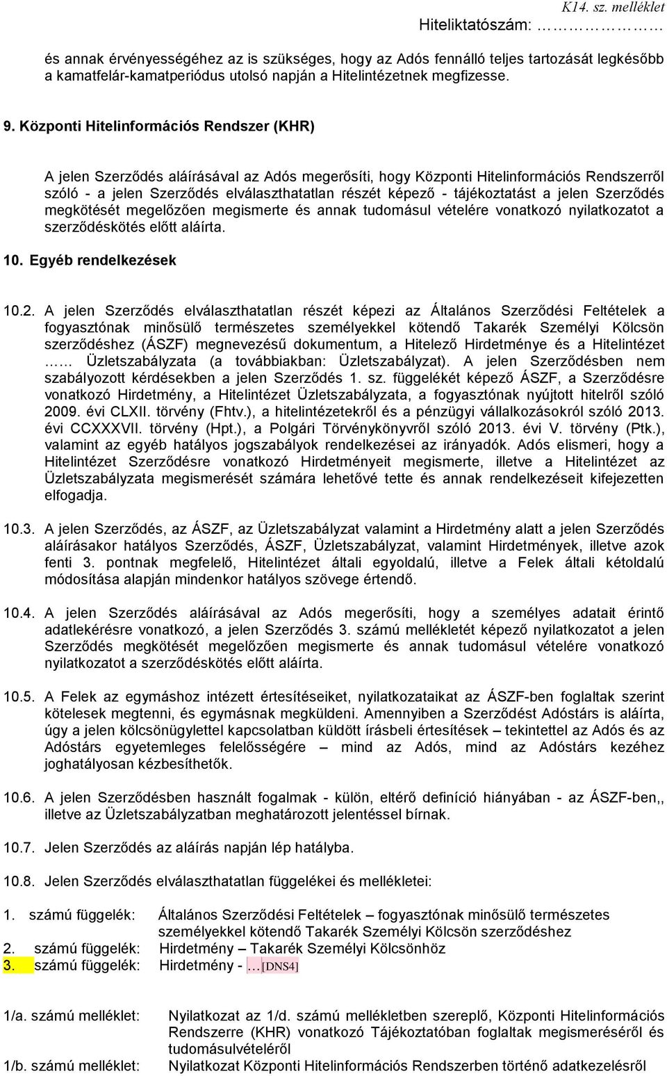tájékoztatást a jelen Szerződés megkötését megelőzően megismerte és annak tudomásul vételére vonatkozó nyilatkozatot a szerződéskötés előtt aláírta. 10. Egyéb rendelkezések 10.2.