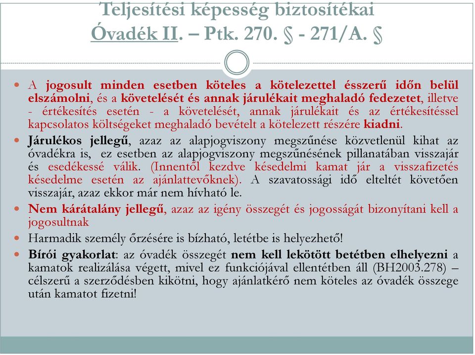 járulékait és az értékesítéssel kapcsolatos költségeket meghaladó bevételt a kötelezett részére kiadni.