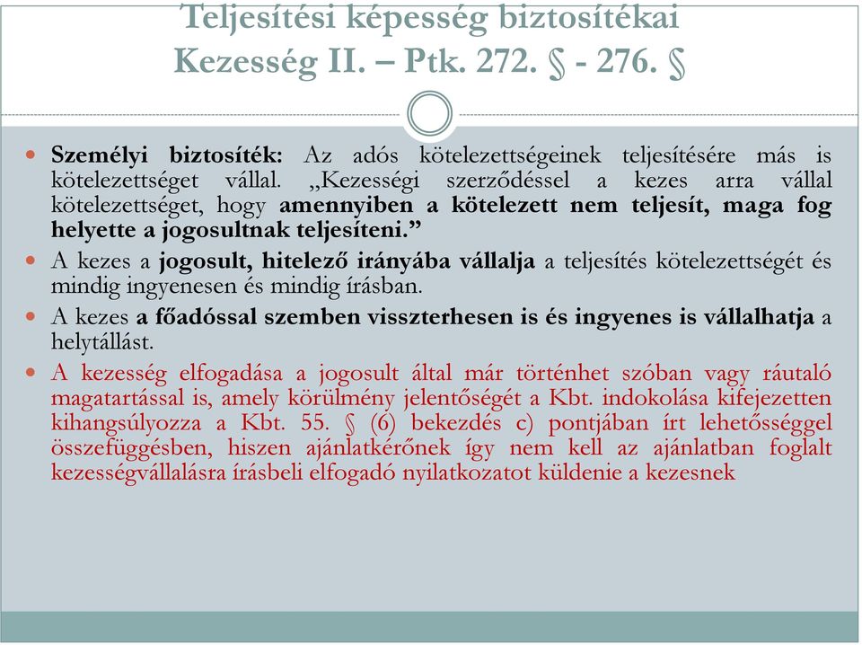 A kezes a jogosult, hitelező irányába vállalja a teljesítés kötelezettségét és mindig ingyenesen és mindig írásban.