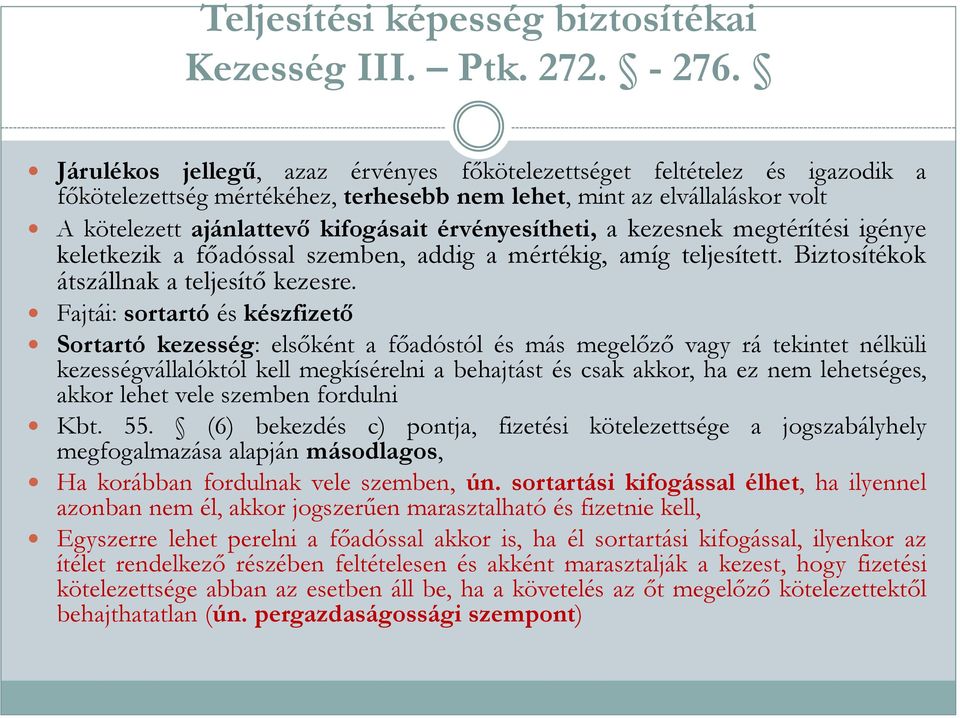 érvényesítheti, a kezesnek megtérítési igénye keletkezik a főadóssal szemben, addig a mértékig, amíg teljesített. Biztosítékok átszállnak a teljesítő kezesre.