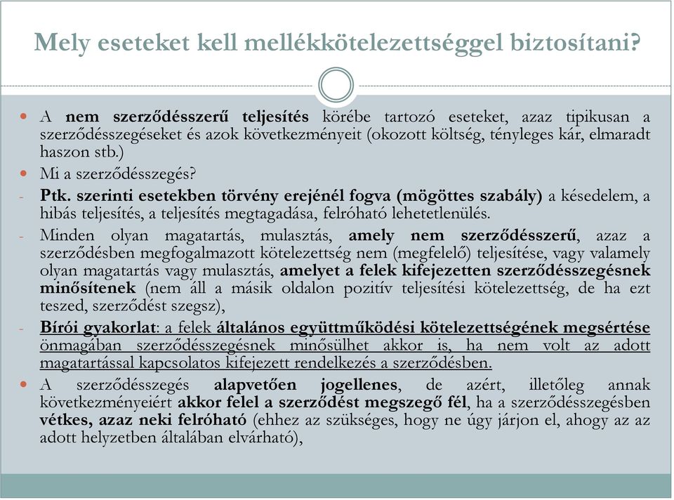 - Ptk. szerinti esetekben törvény erejénél fogva (mögöttes szabály) a késedelem, a hibás teljesítés, a teljesítés megtagadása, felróható lehetetlenülés.