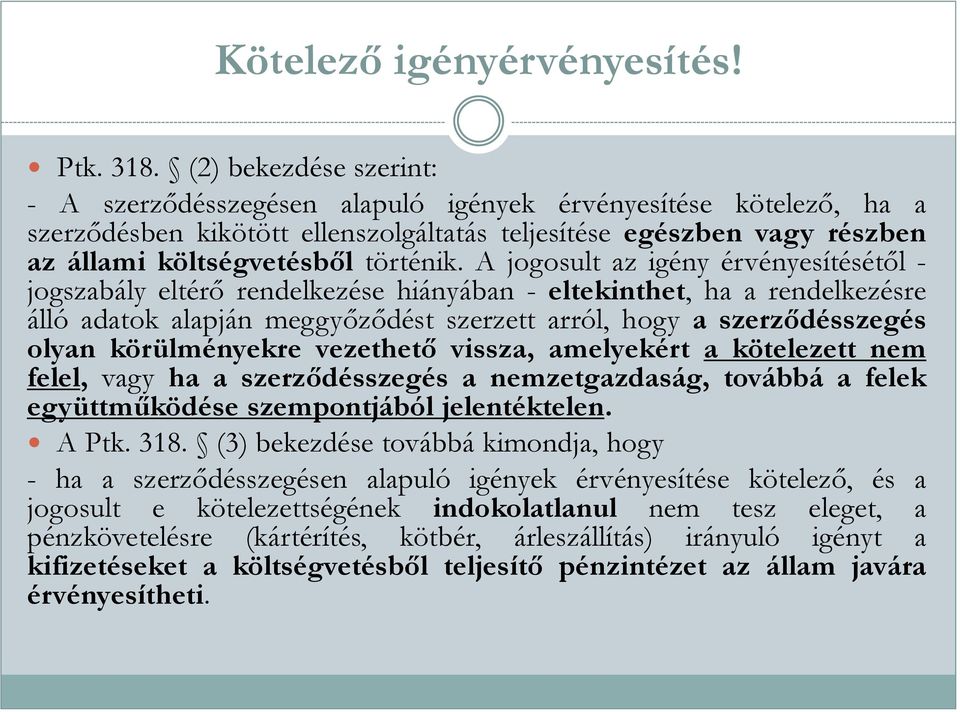 A jogosult az igény érvényesítésétől - jogszabály eltérő rendelkezése hiányában - eltekinthet, ha a rendelkezésre álló adatok alapján meggyőződést szerzett arról, hogy a szerződésszegés olyan