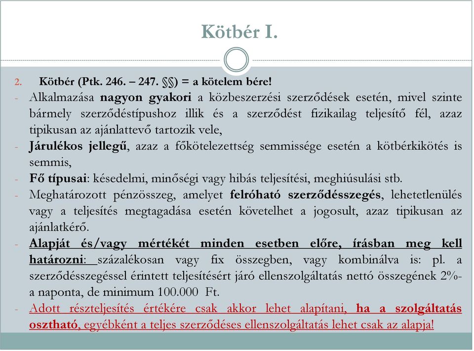 Járulékos jellegű, azaz a főkötelezettség semmissége esetén a kötbérkikötés is semmis, - Fő típusai: késedelmi, minőségi vagy hibás teljesítési, meghiúsulási stb.