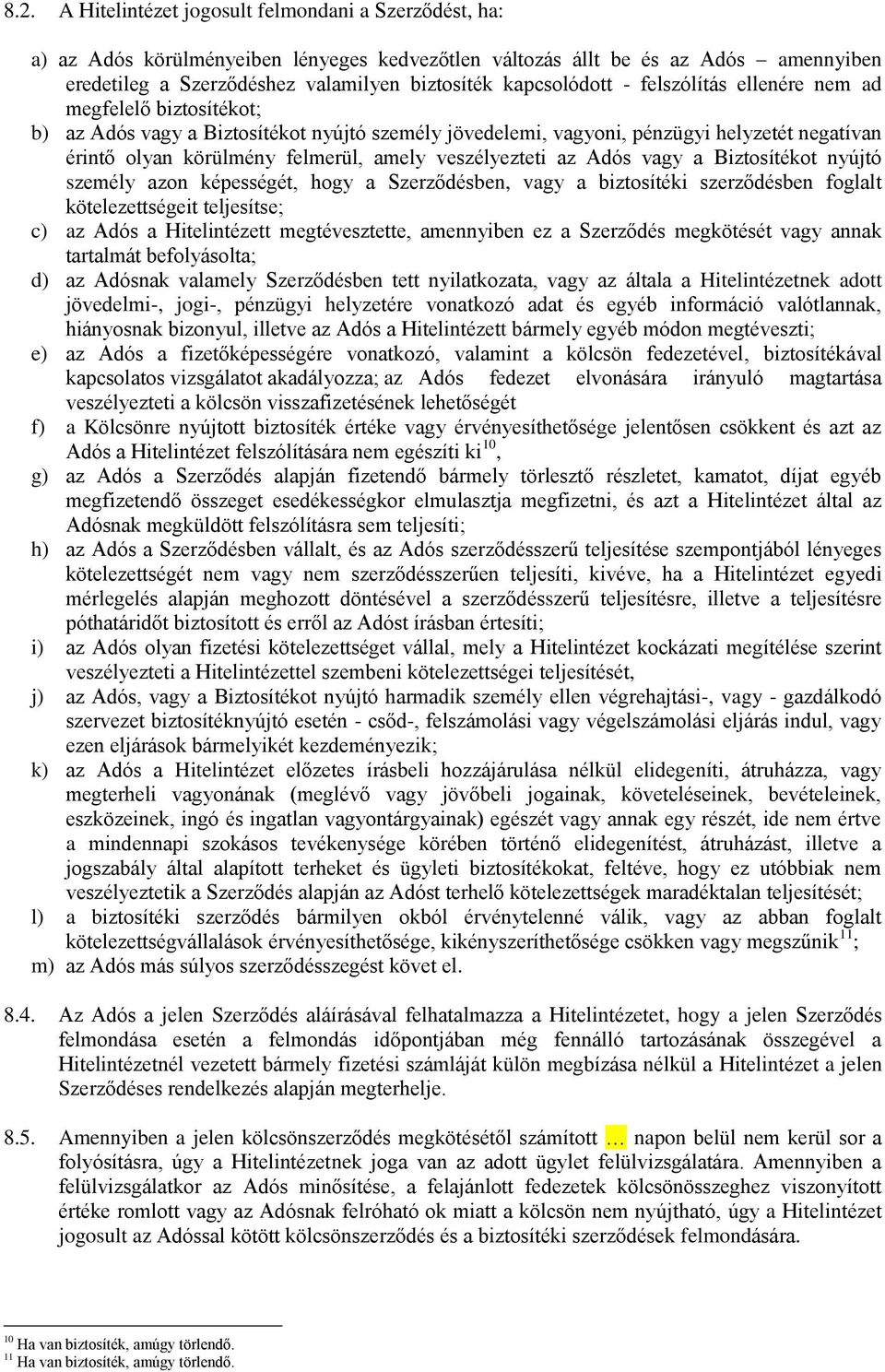 amely veszélyezteti az Adós vagy a Biztosítékot nyújtó személy azon képességét, hogy a Szerződésben, vagy a biztosítéki szerződésben foglalt kötelezettségeit teljesítse; c) az Adós a Hitelintézett