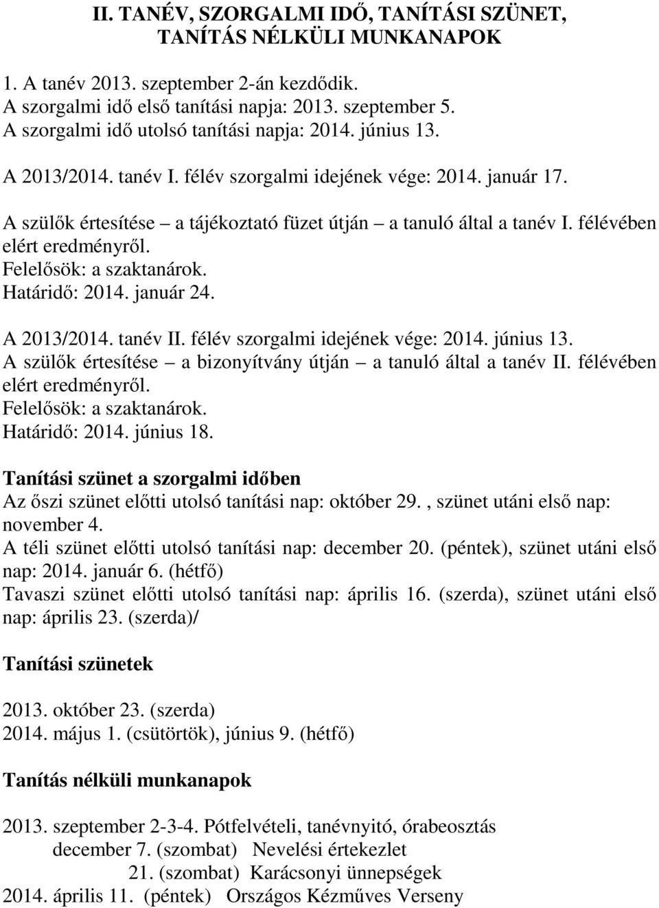 félévében elért eredményről. Felelősök: a szaktanárok. Határidő: 2014. január 24. A 2013/2014. tanév II. félév szorgalmi idejének vége: 2014. június 13.