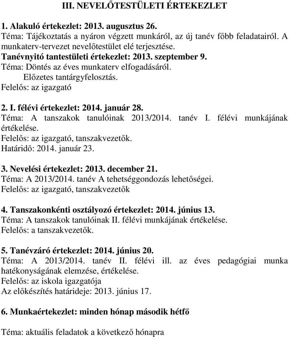 Felelős: az igazgató 2. I. félévi értekezlet: 2014. január 28. Téma: A tanszakok tanulóinak 2013/2014. tanév I. félévi munkájának értékelése. Felelős: az igazgató, tanszakvezetők. Határidő: 2014.