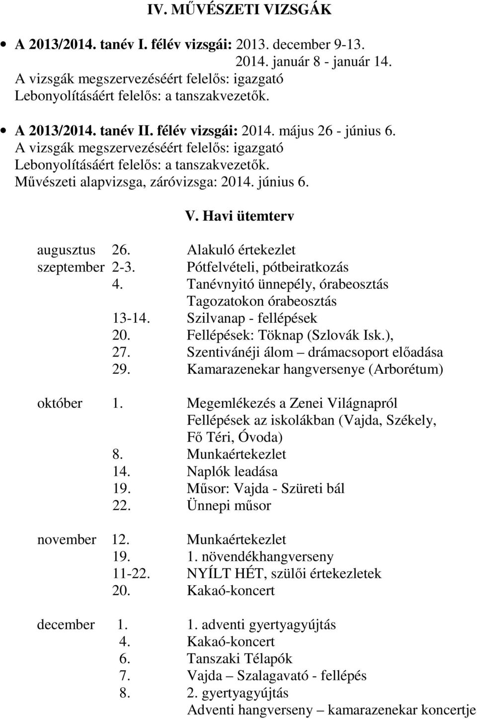 június 6. V. Havi ütemterv augusztus 26. Alakuló értekezlet szeptember 2-3. Pótfelvételi, pótbeiratkozás 4. Tanévnyitó ünnepély, órabeosztás Tagozatokon órabeosztás 13-14. Szilvanap - fellépések 20.