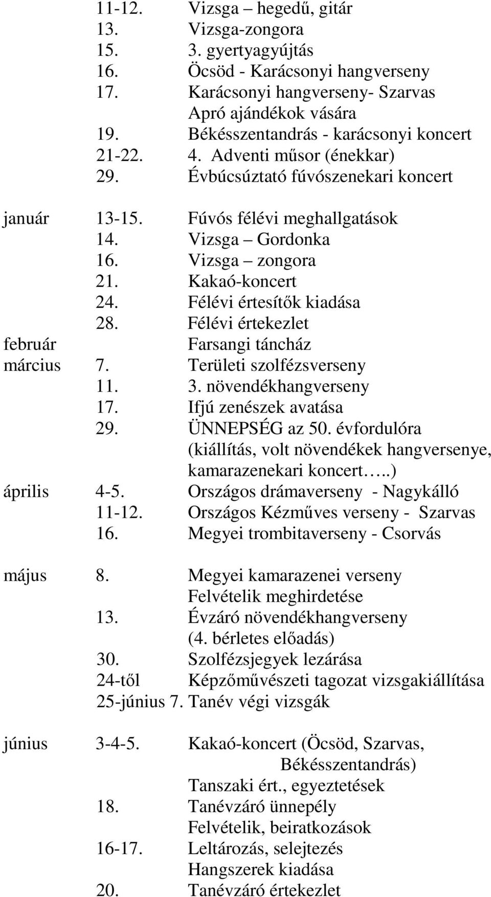 Kakaó-koncert 24. Félévi értesítők kiadása 28. Félévi értekezlet február Farsangi táncház március 7. Területi szolfézsverseny 11. 3. növendékhangverseny 17. Ifjú zenészek avatása 29. ÜNNEPSÉG az 50.