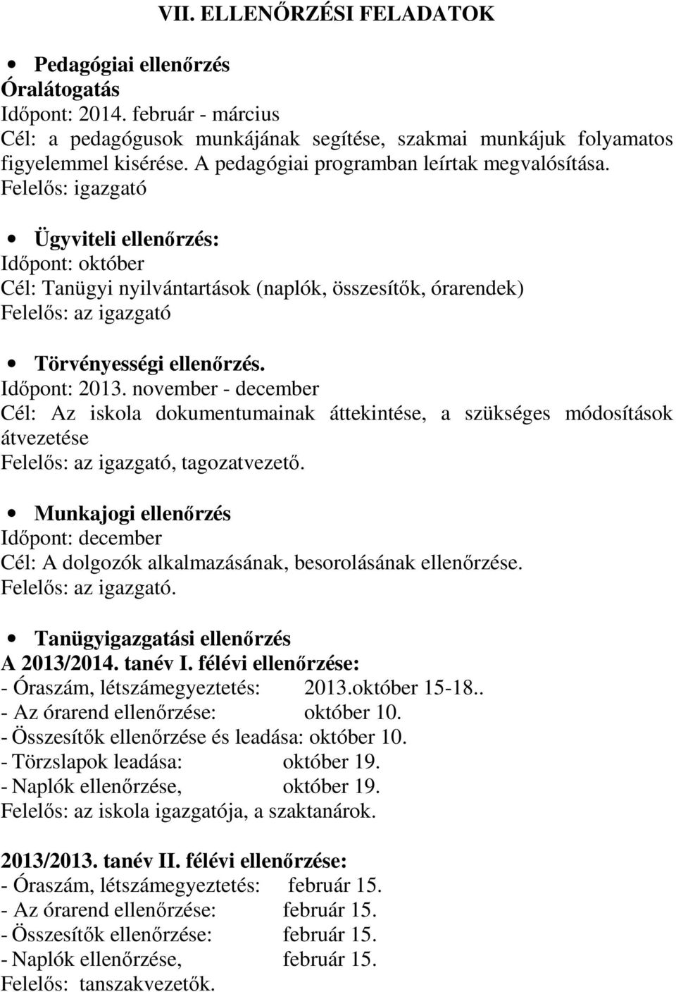 Felelős: igazgató Ügyviteli ellenőrzés: Időpont: október Cél: Tanügyi nyilvántartások (naplók, összesítők, órarendek) Felelős: az igazgató Törvényességi ellenőrzés. Időpont: 2013.