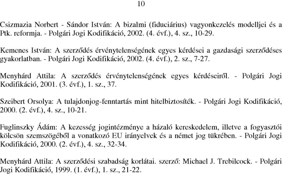 Menyhárd Attila: A szerződés érvénytelenségének egyes kérdéseiről. - Polgári Jogi Kodifikáció, 2001. (3. évf.), 1. sz., 37. Szeibert Orsolya: A tulajdonjog-fenntartás mint hitelbiztosíték.