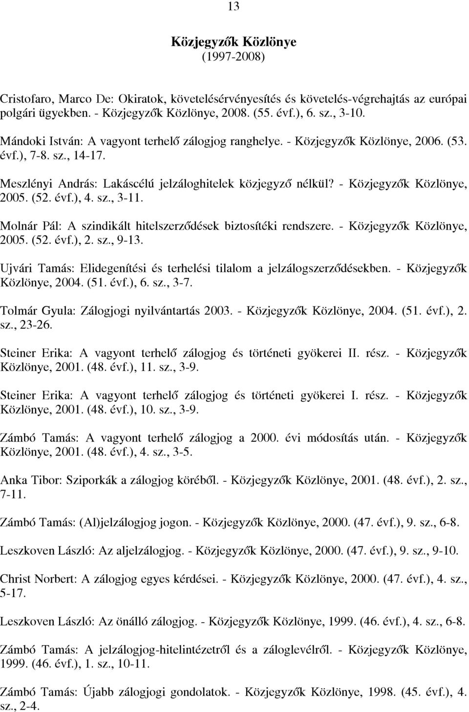 - Közjegyzők Közlönye, 2005. (52. évf.), 4. sz., 3-11. Molnár Pál: A szindikált hitelszerződések biztosítéki rendszere. - Közjegyzők Közlönye, 2005. (52. évf.), 2. sz., 9-13.