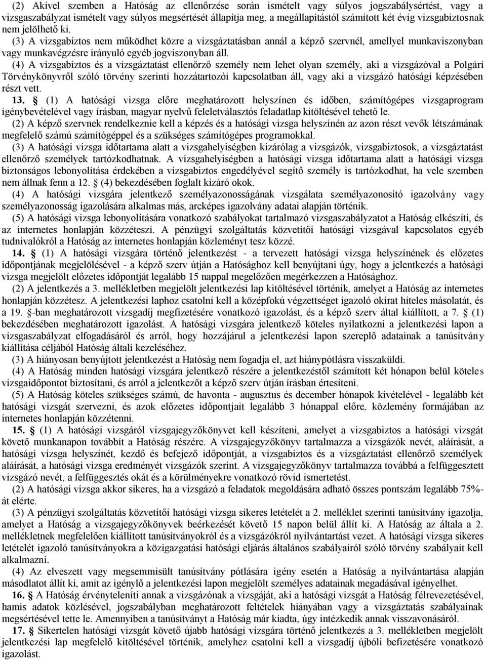 (4) A vizsgabiztos és a vizsgáztatást ellenőrző személy nem lehet olyan személy, aki a vizsgázóval a Polgári Törvénykönyvről szóló törvény szerinti hozzátartozói kapcsolatban áll, vagy aki a vizsgázó