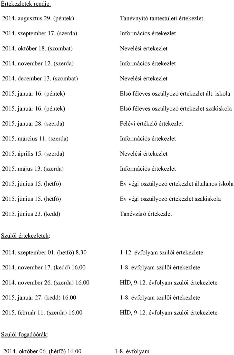 január 28. (szerda) Félévi értékelő értekezlet 2015. március 11. (szerda) Információs értekezlet 2015. április 15. (szerda) Nevelési értekezlet 2015. május 13. (szerda) Információs értekezlet 2015. június 15.