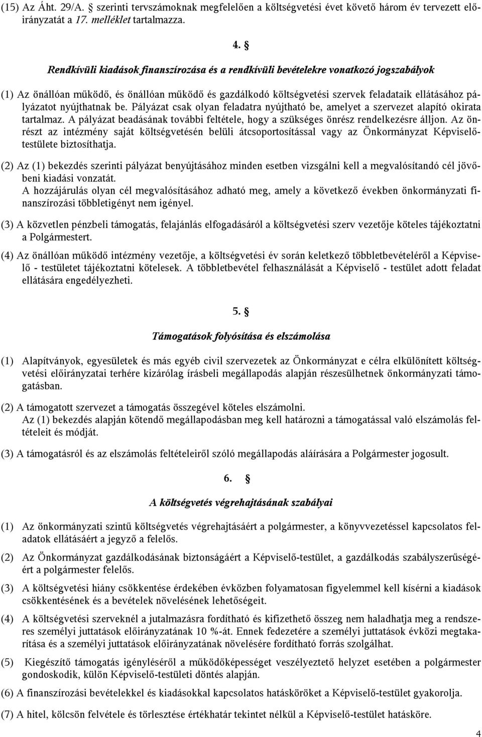 nyújthatnak be. Pályázat csak olyan feladatra nyújtható be, amelyet a szervezet alapító okirata tartalmaz. A pályázat beadásának további feltétele, hogy a szükséges önrész rendelkezésre álljon.