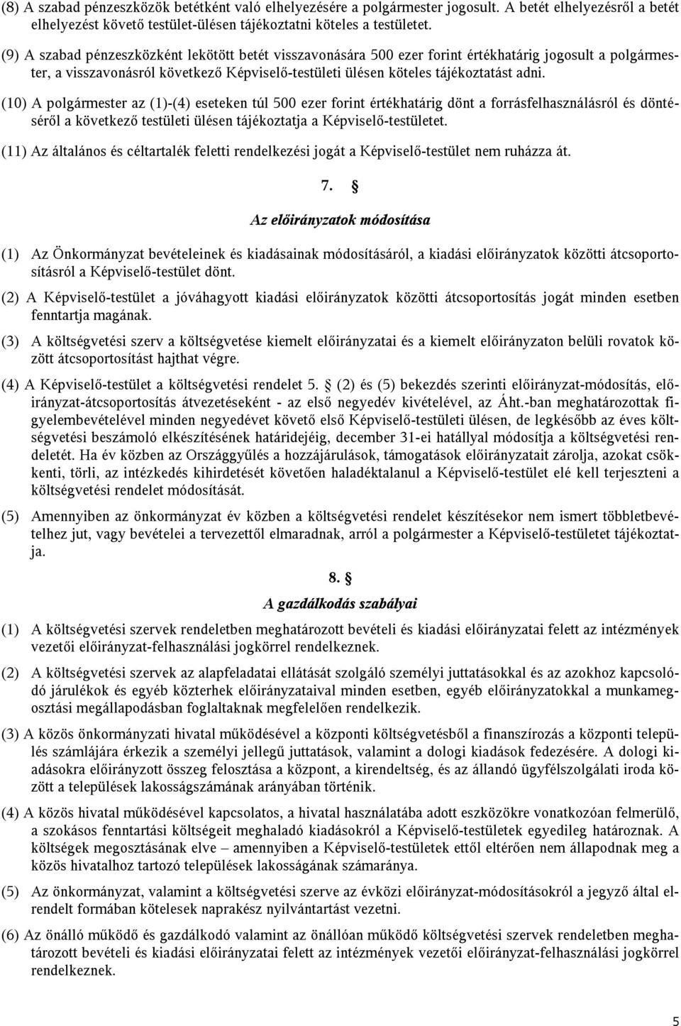 (1) A polgármester az (1)-(4) eseteken túl 5 ezer forint értékhatárig dönt a forrásfelhasználásról és döntéséről a következő testületi ülésen tájékoztatja a Képviselő-testületet.