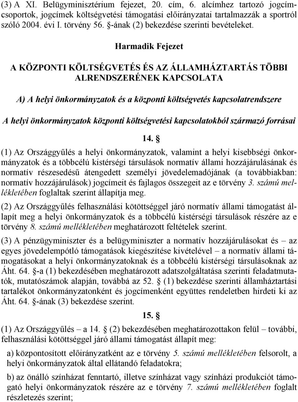Harmadik Fejezet A KÖZPONTI KÖLTSÉGVETÉS ÉS AZ ÁLLAMHÁZTARTÁS TÖBBI ALRENDSZERÉNEK KAPCSOLATA A) A helyi önkormányzatok és a központi költségvetés kapcsolatrendszere A helyi önkormányzatok központi