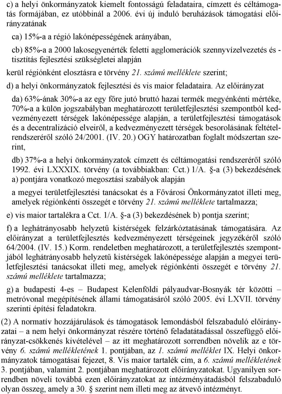 szükségletei alapján kerül régiónként elosztásra e törvény 21. számú melléklete szerint; d) a helyi önkormányzatok fejlesztési és vis maior feladataira.
