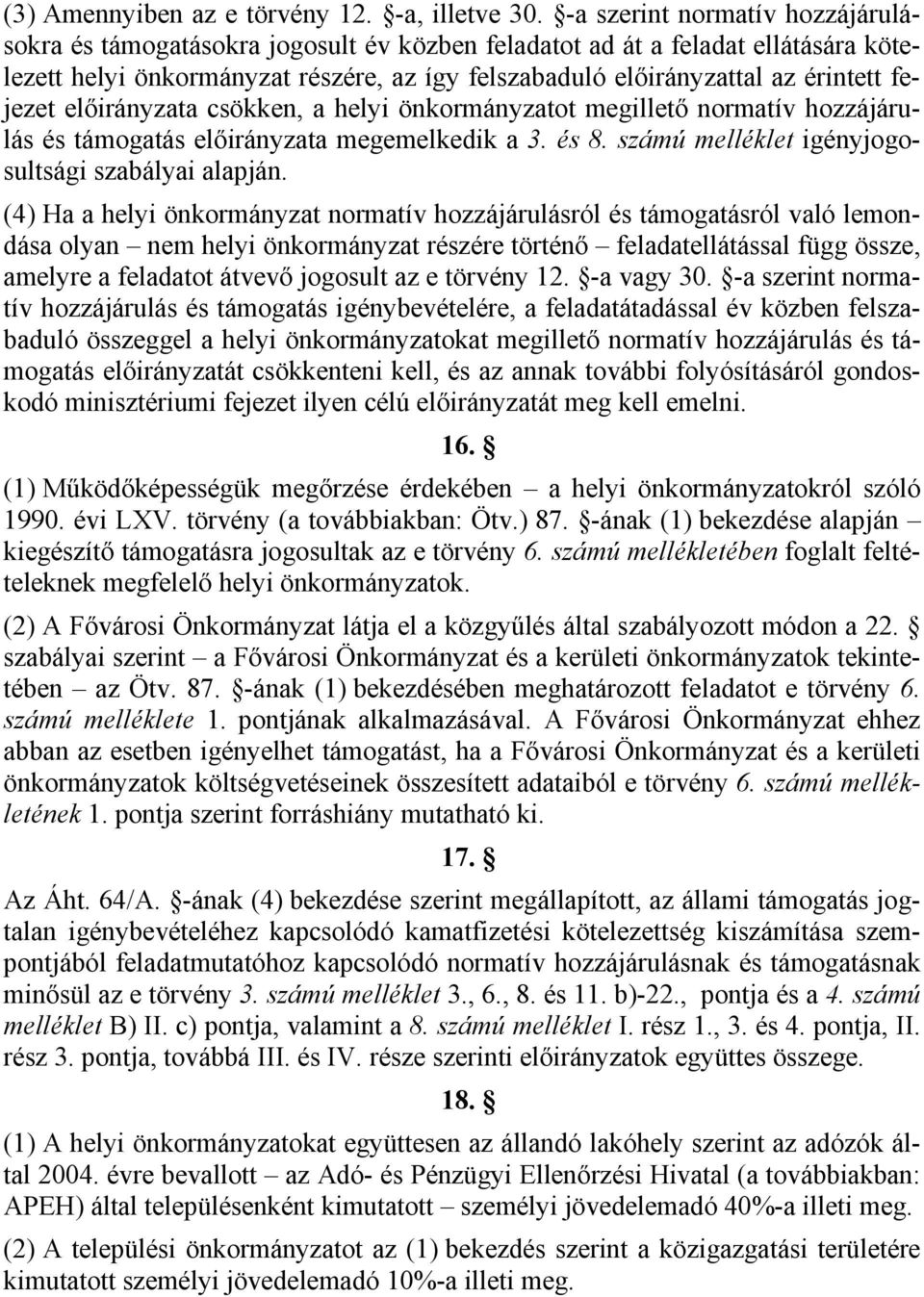 fejezet előirányzata csökken, a helyi önkormányzatot megillető normatív hozzájárulás és támogatás előirányzata megemelkedik a 3. és 8. számú melléklet igényjogosultsági szabályai alapján.