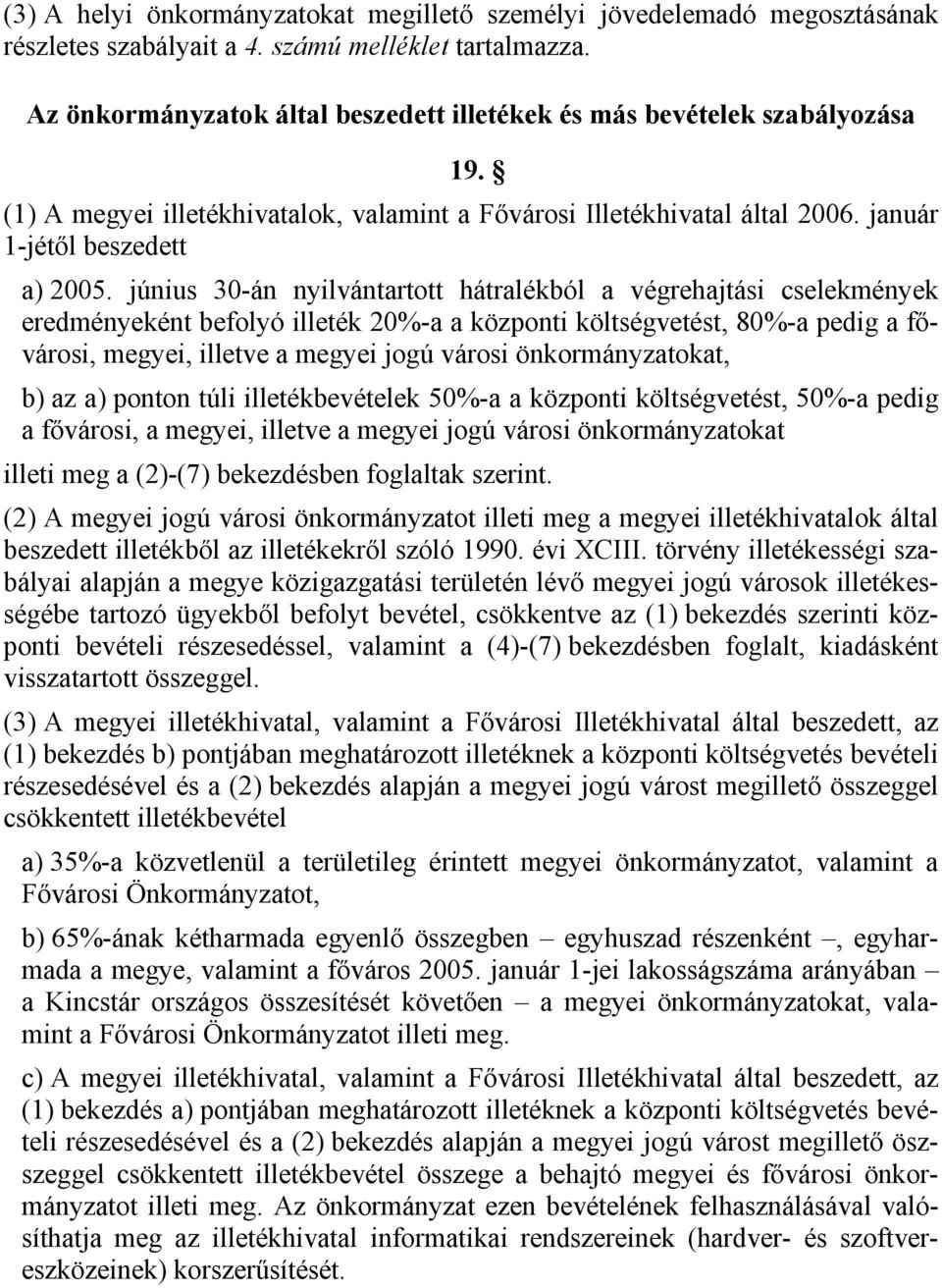 június 30-án nyilvántartott hátralékból a végrehajtási cselekmények eredményeként befolyó illeték 20%-a a központi költségvetést, 80%-a pedig a fővárosi, megyei, illetve a megyei jogú városi