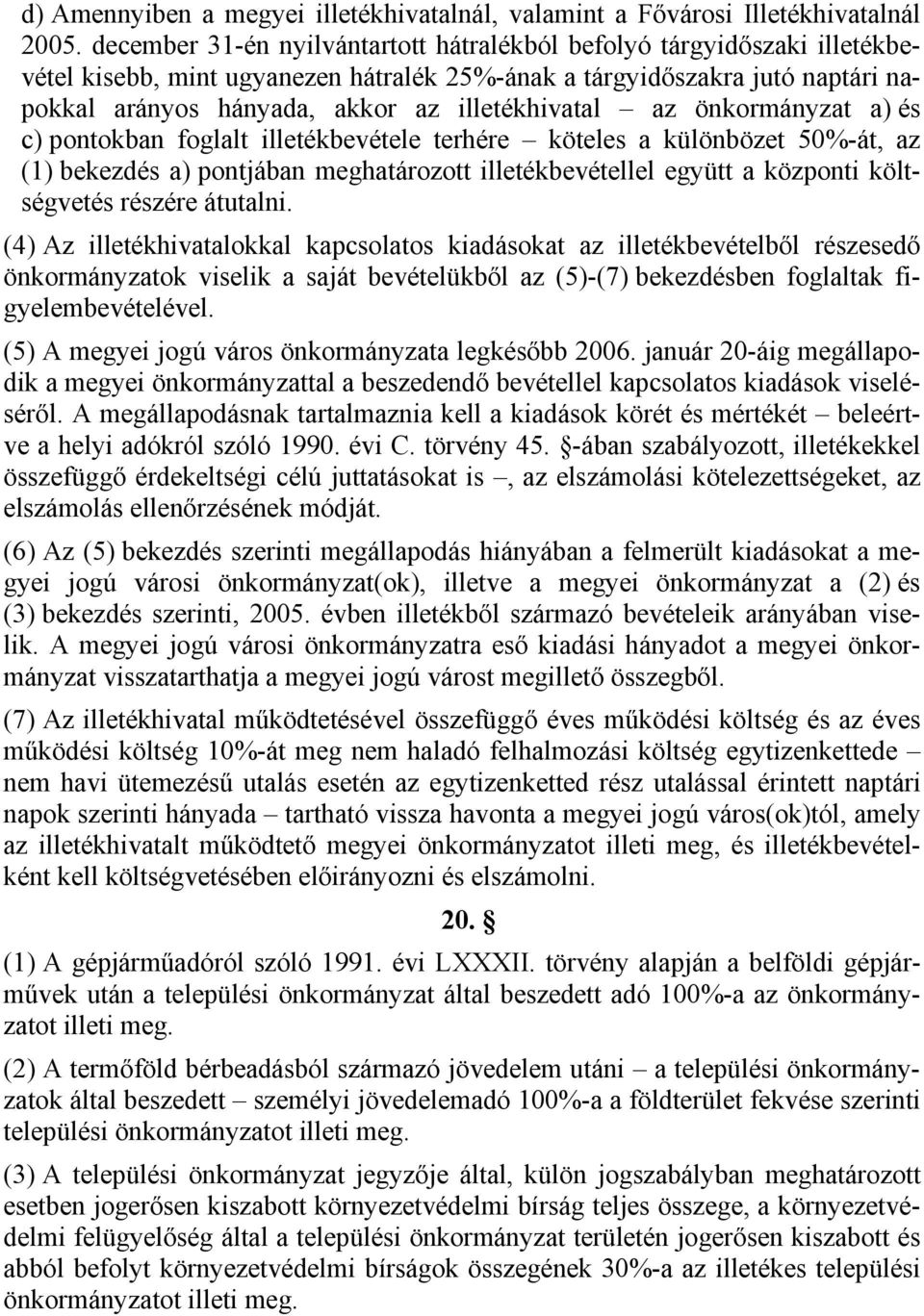 az önkormányzat a) és c) pontokban foglalt illetékbevétele terhére köteles a különbözet 50%-át, az (1) bekezdés a) pontjában meghatározott illetékbevétellel együtt a központi költségvetés részére