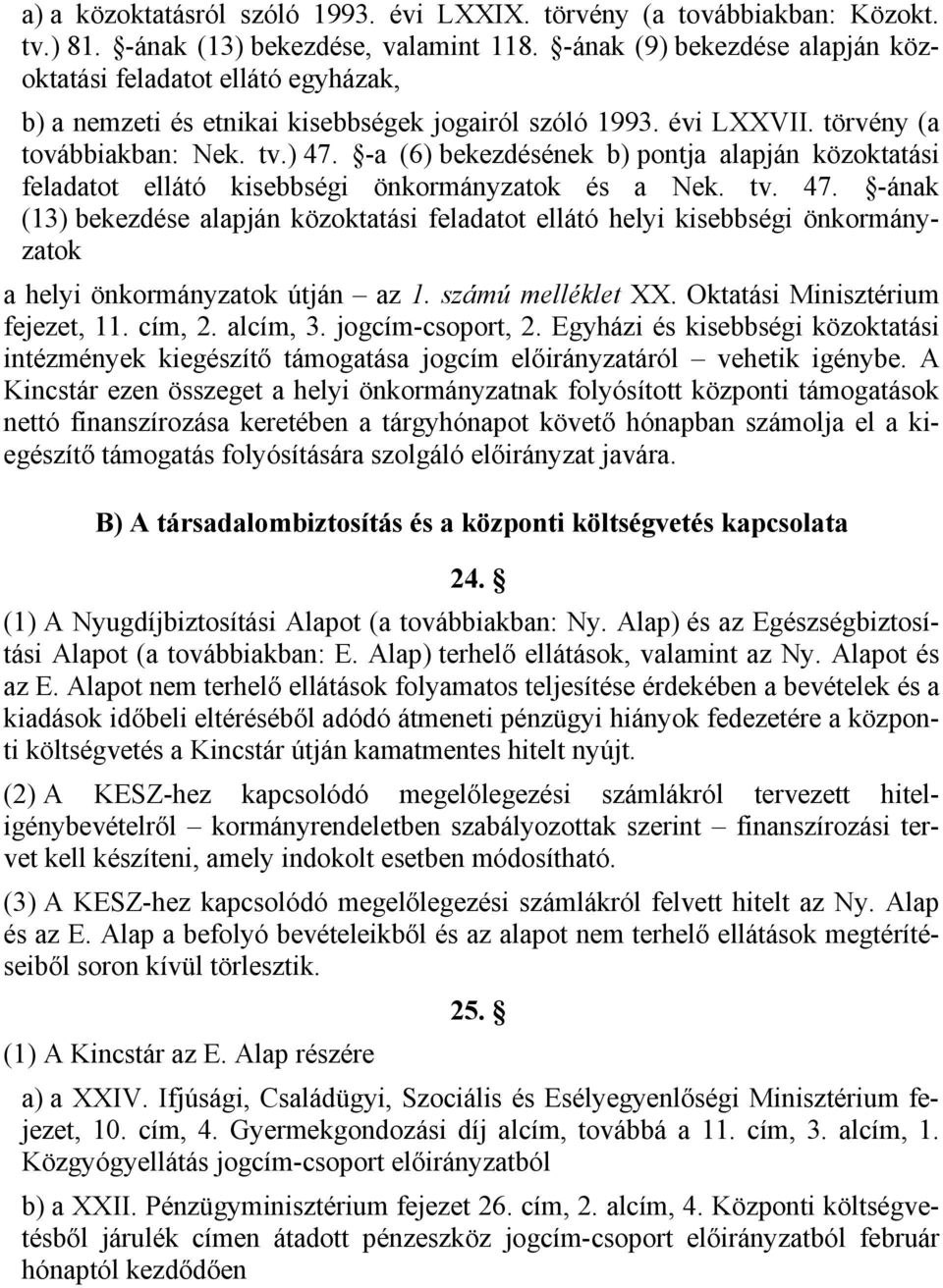 -a (6) bekezdésének b) pontja alapján közoktatási feladatot ellátó kisebbségi önkormányzatok és a Nek. tv. 47.