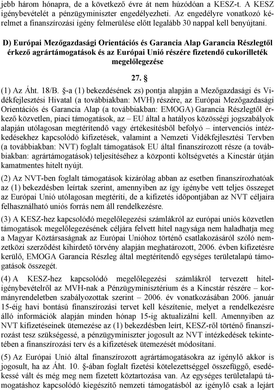 D) Európai Mezőgazdasági Orientációs és Garancia Alap Garancia Részlegtől érkező agrártámogatások és az Európai Unió részére fizetendő cukorilleték megelőlegezése 27. (1) Az Áht. 18/B.