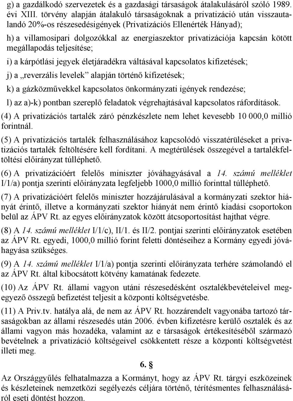kapcsán kötött megállapodás teljesítése; i) a kárpótlási jegyek életjáradékra váltásával kapcsolatos kifizetések; j) a reverzális levelek alapján történő kifizetések; k) a gázközművekkel kapcsolatos