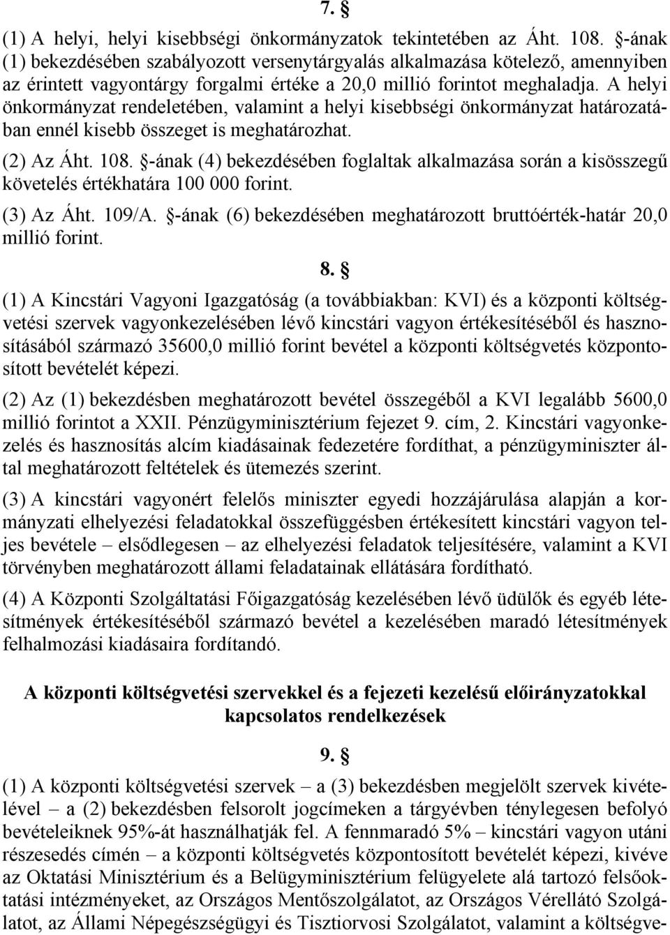 A helyi önkormányzat rendeletében, valamint a helyi kisebbségi önkormányzat határozatában ennél kisebb összeget is meghatározhat. (2) Az Áht. 108.