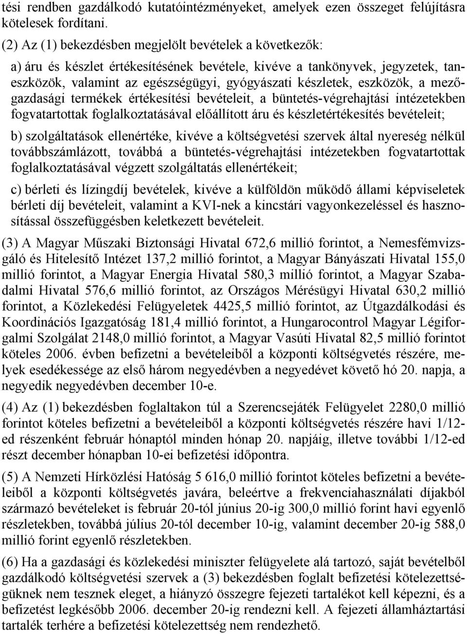 eszközök, a mezőgazdasági termékek értékesítési bevételeit, a büntetés-végrehajtási intézetekben fogvatartottak foglalkoztatásával előállított áru és készletértékesítés bevételeit; b) szolgáltatások