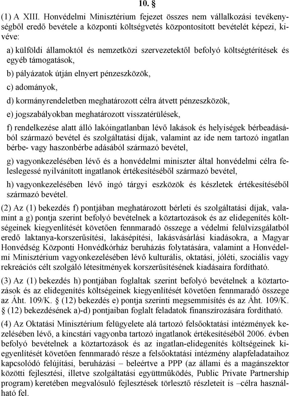 szervezetektől befolyó költségtérítések és egyéb támogatások, b) pályázatok útján elnyert pénzeszközök, c) adományok, d) kormányrendeletben meghatározott célra átvett pénzeszközök, e) jogszabályokban
