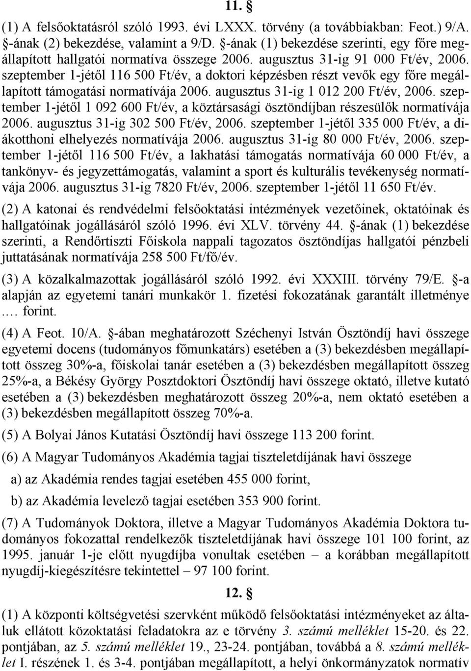 szeptember 1-jétől 116 500 Ft/év, a doktori képzésben részt vevők egy főre megállapított támogatási normatívája 2006. augusztus 31-ig 1 012 200 Ft/év, 2006.