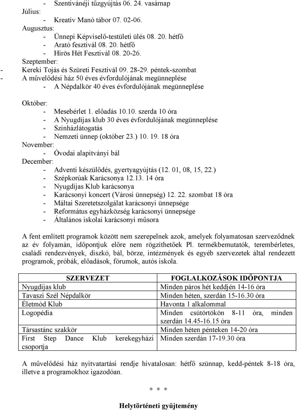 péntek-szombat - A művelődési ház 50 éves évfordulójának megünneplése - A Népdalkör 40 éves évfordulójának megünneplése Október: - Mesebérlet 1. előadás 10.