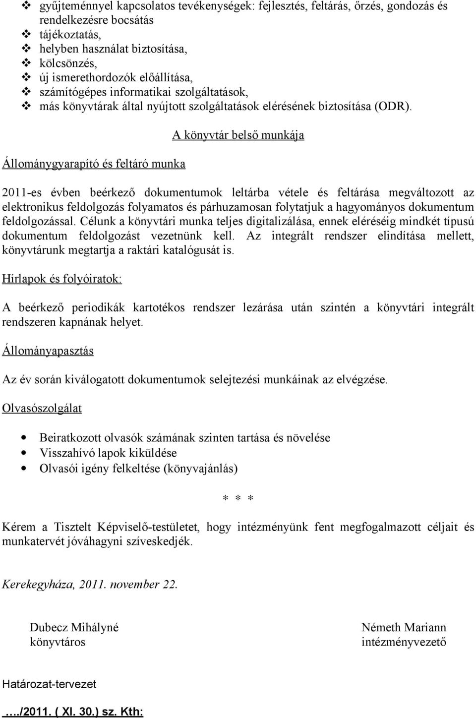 Állománygyarapító és feltáró munka A könyvtár belső munkája 2011-es évben beérkező dokumentumok leltárba vétele és feltárása megváltozott az elektronikus feldolgozás folyamatos és párhuzamosan