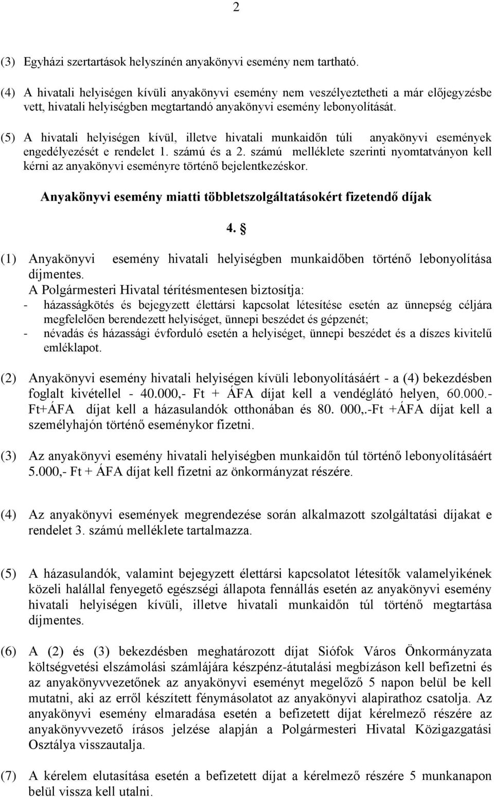 (5) A hivatali helyiségen kívül, illetve hivatali munkaidőn túli anyakönyvi események engedélyezését e rendelet 1. számú és a 2.