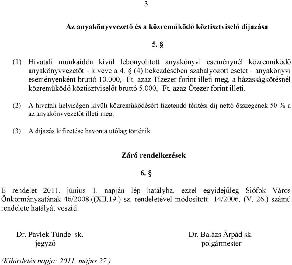 000,- Ft, azaz Ötezer forint illeti. (2) A hivatali helyiségen kívüli közreműködésért fizetendő térítési díj nettó összegének 50 %-a az anyakönyvezetőt illeti meg.