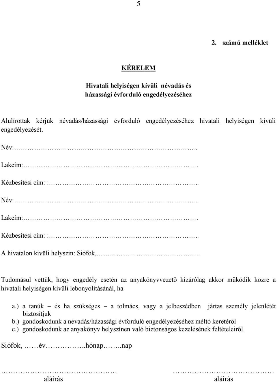 . Tudomásul vettük, hogy engedély esetén az anyakönyvvezető kizárólag akkor működik közre a hivatali helyiségen kívüli lebonyolításánál, ha a.