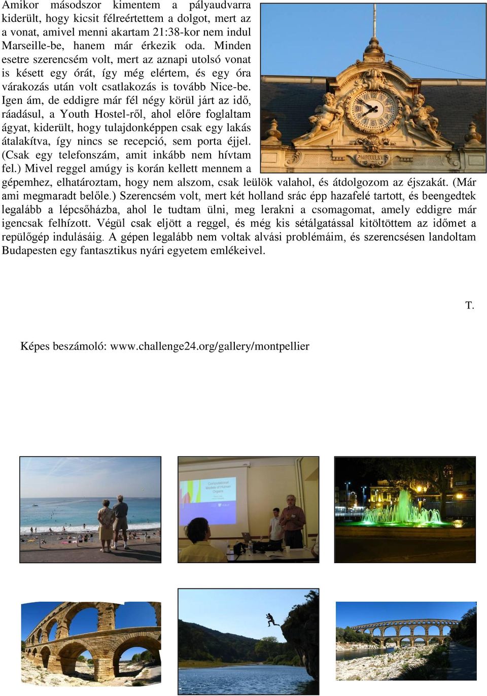 Igen ám, de eddigre már fél négy körül járt az idő, ráadásul, a Youth Hostel-ről, ahol előre foglaltam ágyat, kiderült, hogy tulajdonképpen csak egy lakás átalakítva, így nincs se recepció, sem porta