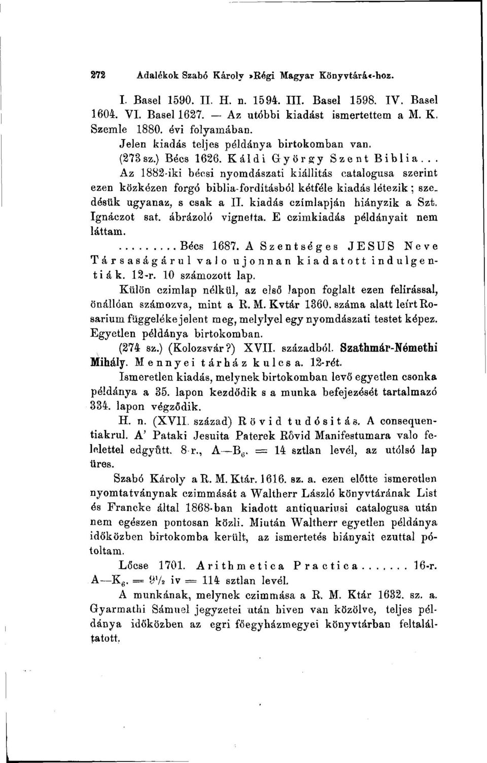 .. Az 1882-iki bécsi nyomdászati kiállítás catalogusa szerint ezen közkézen forgó biblia-fordításból kétféle kiadás létezik ; sze. désük ugyanaz, s csak a II. kiadás czímlapján hiányzik a Szt.