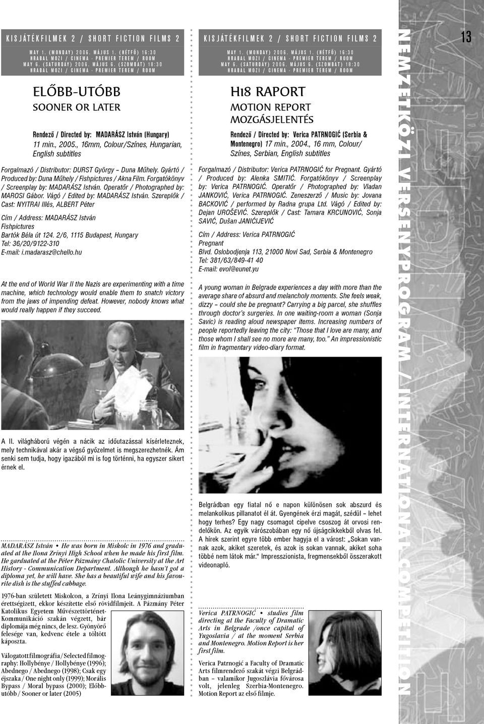 , 16mm, Colour/Színes, Hungarian, English subtitles Forgalmazó / Distributor: DURST György Duna Mûhely. Gyártó / Produced by: Duna Mûhely / Fishpictures / Akna Film.
