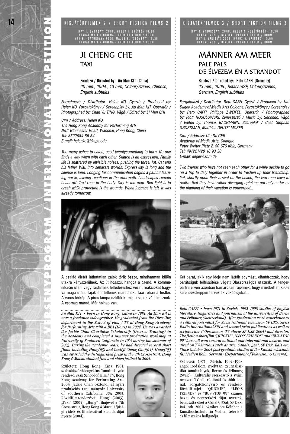, 16 mm, Colour/Színes, Chinese, English subtitles Forgalmazó / Distributor: Helen KO. Gyártó / Produced by: Helen KO. Forgatókönyv / Screenplay by: Au Man KIT.